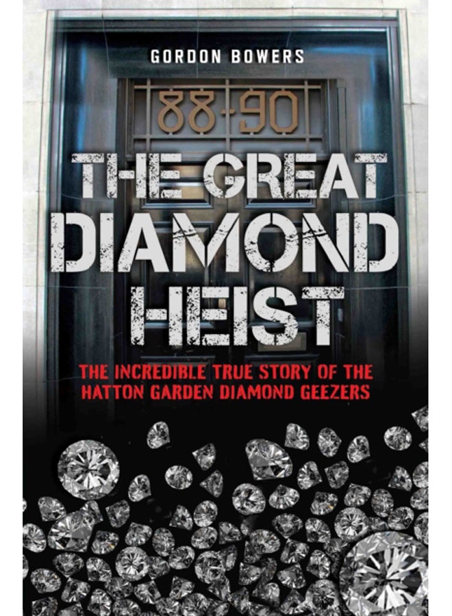 The Great Diamond Heist : The True Story of the Hatton Garden Robbery
