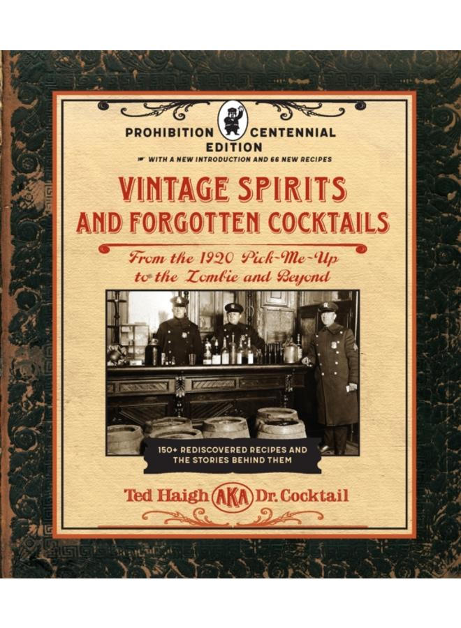 Vintage Spirits and Forgotten Cocktails: Prohibition Centennial Edition : From the 1920 Pick-Me-Up to the Zombie and Beyond - 150+ Rediscovered Recipes and the Stories Behind Them, With a New Introduc 