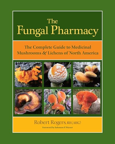 The Fungal Pharmacy The Complete Guide To Medicinal Mushrooms And Lichens Of North America 