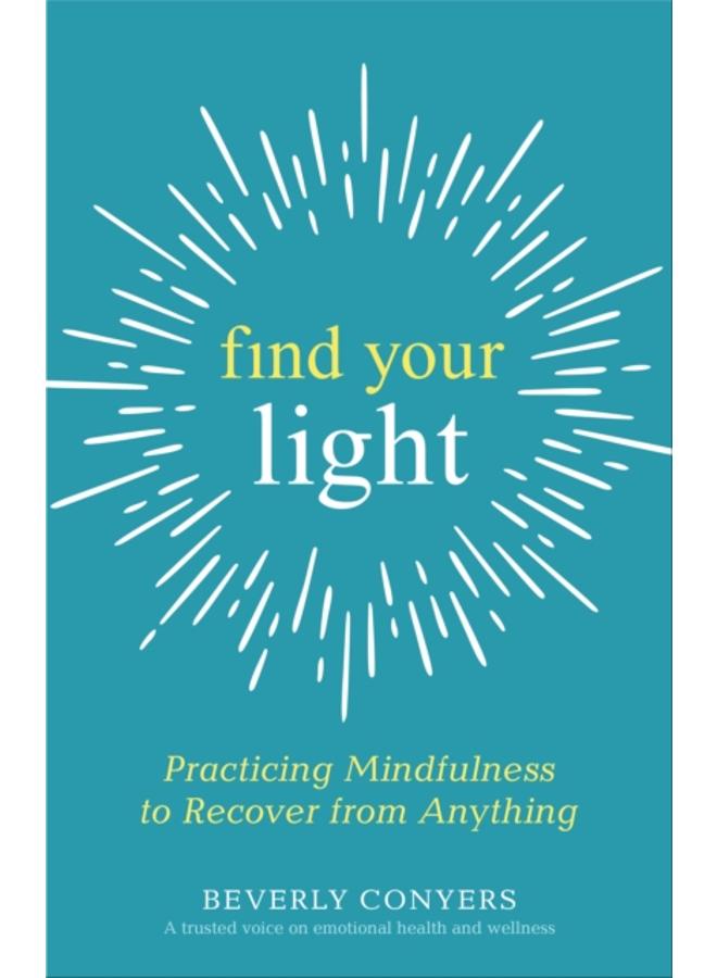Find Your Light : Practicing Mindfulness to Recover from Anything 