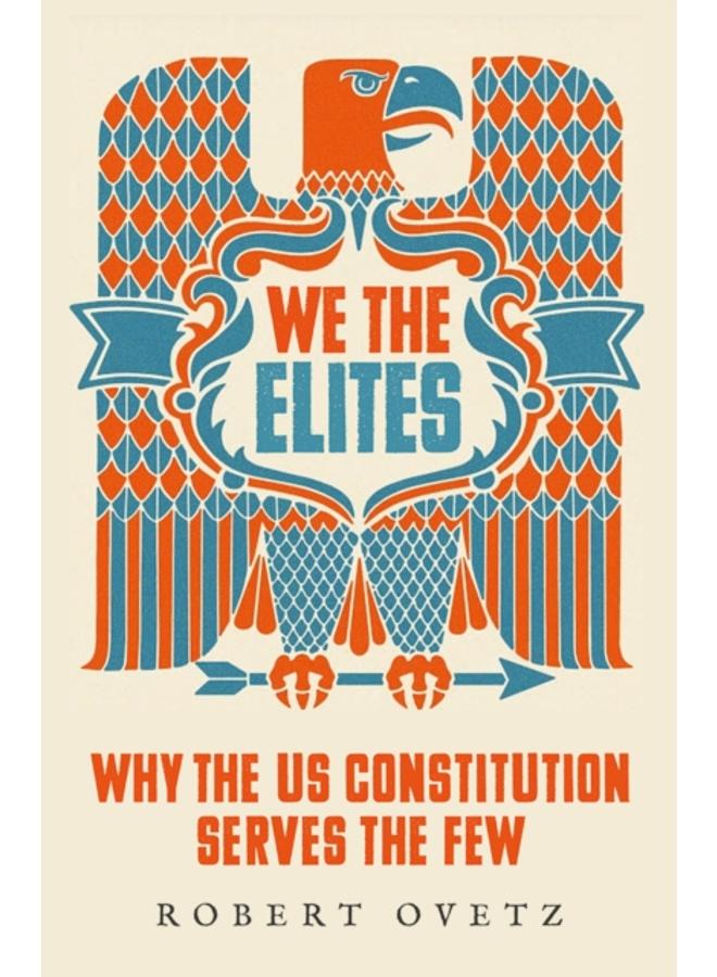 We the Elites : Why the US Constitution Serves the Few 