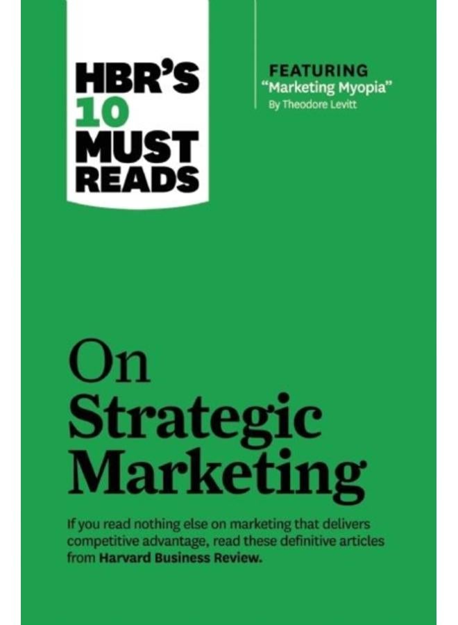 HBR's 10 Must Reads on Strategic Marketing (with featured article "Marketing Myopia," by Theodore Levitt) 