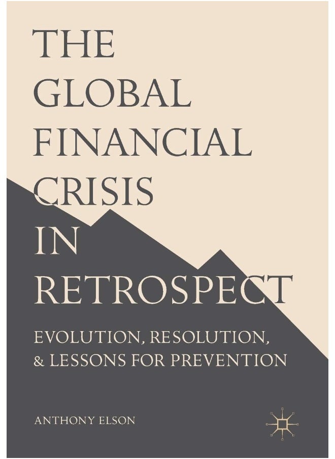The Global Financial Crisis in Retrospect: Evolution, Resolution, and Lessons for Prevention 