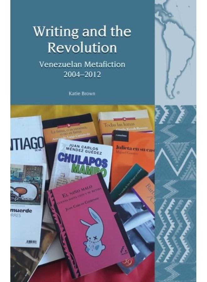 Writing and the Revolution Venezuelan Metafiction 2004 2012 20 - Hardback