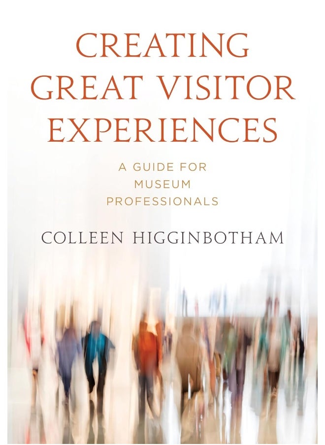 Creating Great Visitor Experiences: A Guide for Museum Professionals 