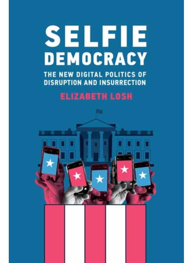 Selfie Democracy : The New Digital Politics of Disruption and Insurrection