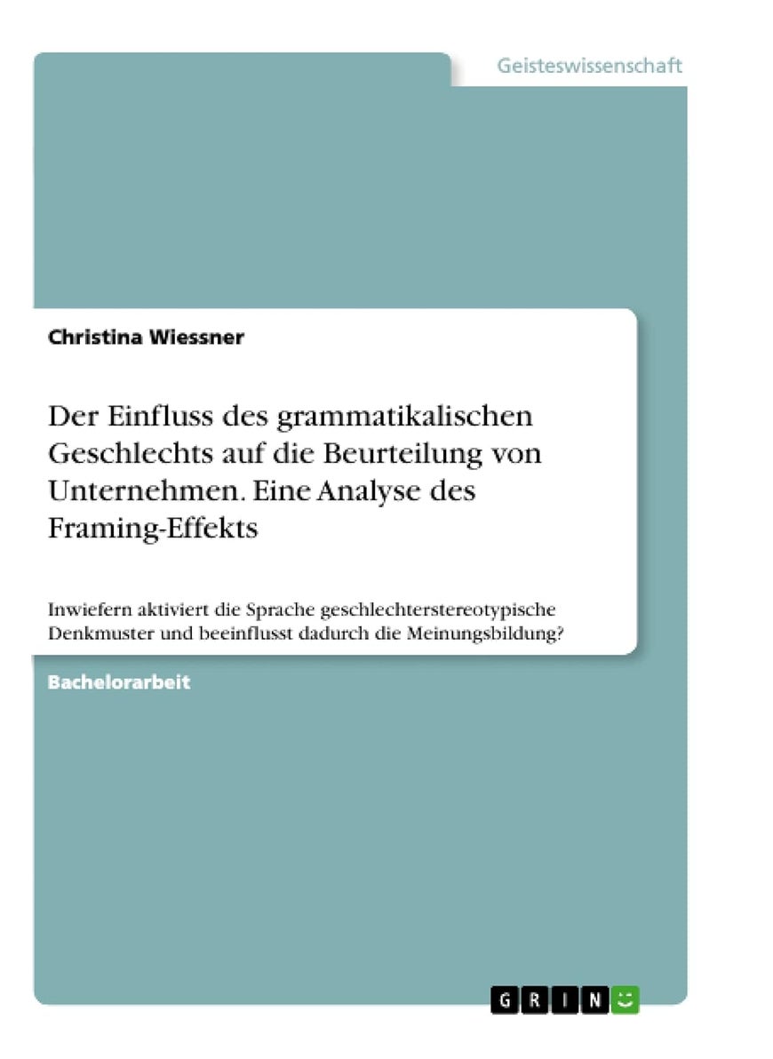Der Einfluss des grammatikalischen Geschlechts auf die Beurteilung von Unternehmen. Eine Analyse des Framing-Effekts: Inwiefern aktiviert die Sprache ... undbeeinflusst dadurch die Meinungsbildung? 