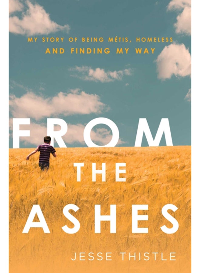 From the Ashes : My Story of Being Metis, Homeless, and Finding My Way