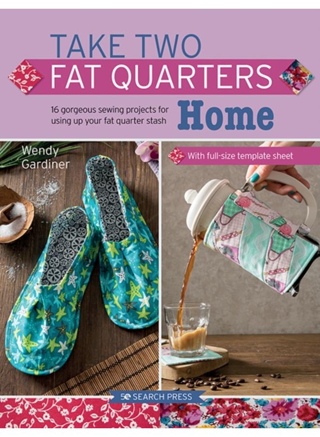 Take Two Fat Quarters: Home : 16 Gorgeous Sewing Projects for Using Up Your Fat Quarter Stash 