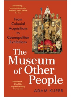 The Museum of Other People: From Colonial Acquisitions to Cosmopolitan Exhibitions 
