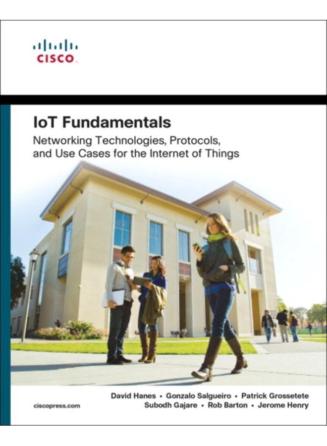 IoT Fundamentals : Networking Technologies, Protocols, and Use Cases for the Internet of Things 