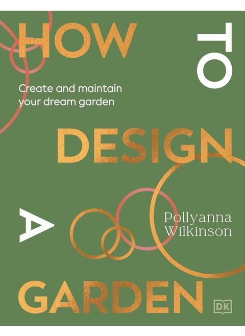 How to Design a Garden: Create and Maintain Your Dream Garden