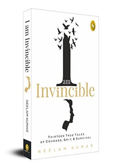 I Am Invincible Thirteen True Tales Of Courage Grit & Survival by Neelam Kumar Paperback 