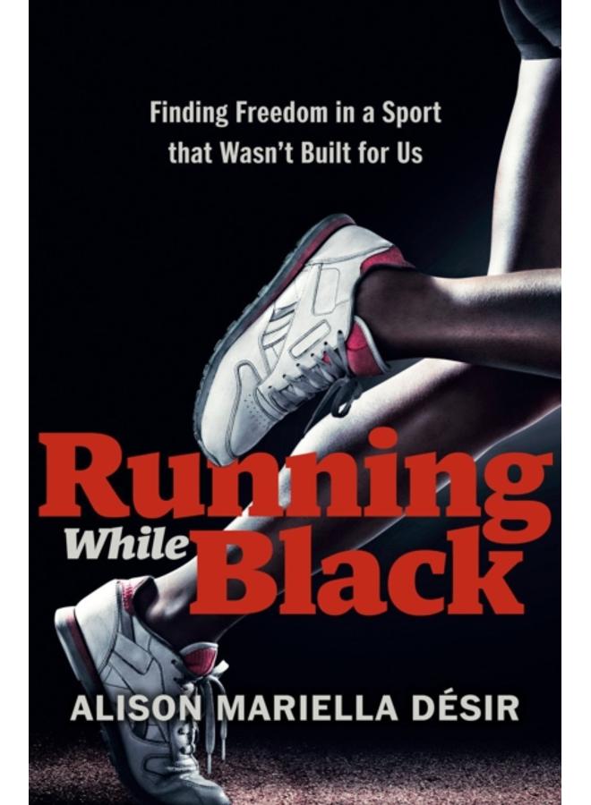 Running While Black : Finding Freedom in a Sport That Wasn't Built for Us 