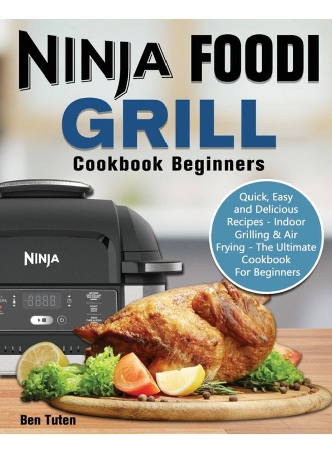 Ninja Foodi Grill Cookbook Beginners Quick Easy and Delicious Recipes Indoor Grilling Air Frying The Ultimate Cookbook For Beginners - Paperback