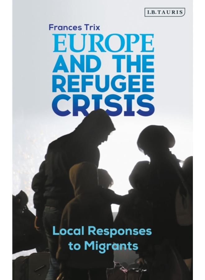 Europe and the Refugee Crisis : Local Responses to Migrants 
