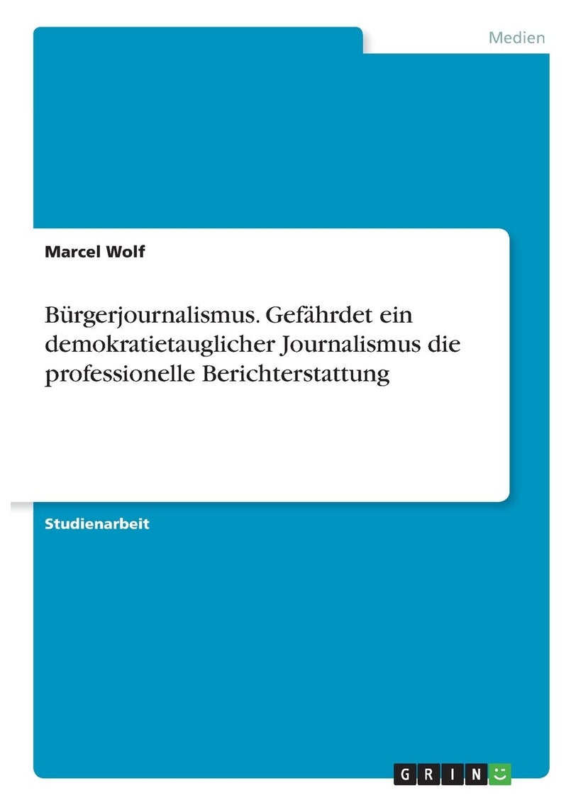 Bürgerjournalismus. Gefährdet ein demokratietauglicher Journalismus die professionelle Berichterstattung 