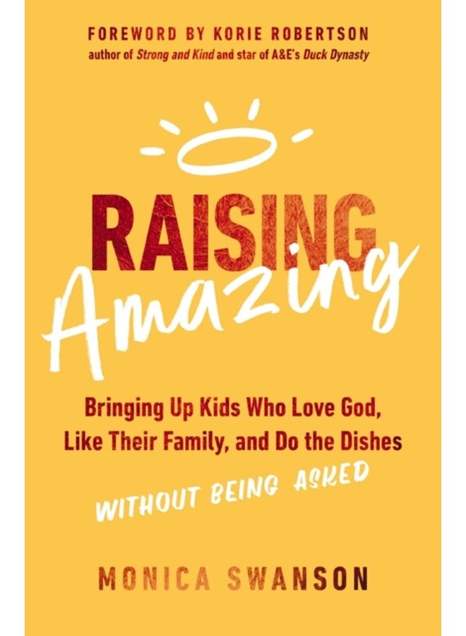 Raising Amazing Bringing Up Kids Who Love God Like Their Family and Do the Dishes without Being Asked - Paperback
