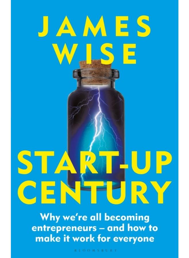 Start-Up Century : Why we're all becoming entrepreneurs - and how to make it work for everyone 