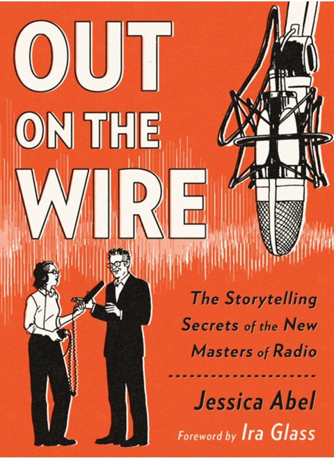 Out on the Wire : The Storytelling Secrets of the New Masters of Radio