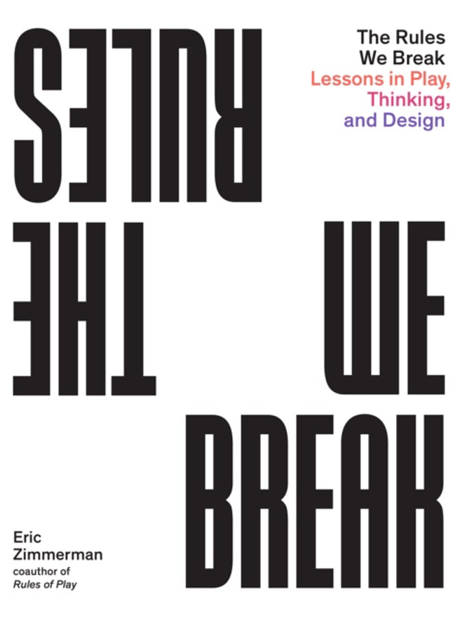 The Rules We Break : Play games. Solve problems. Design better. 
