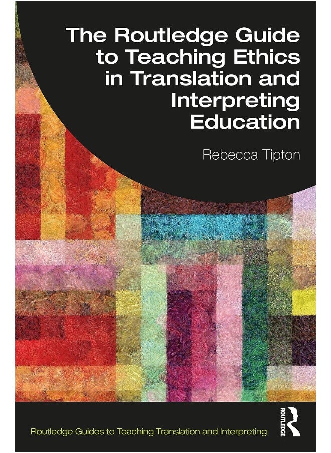 The Routledge Guide to Teaching Ethics in Translation and Interpreting Education 