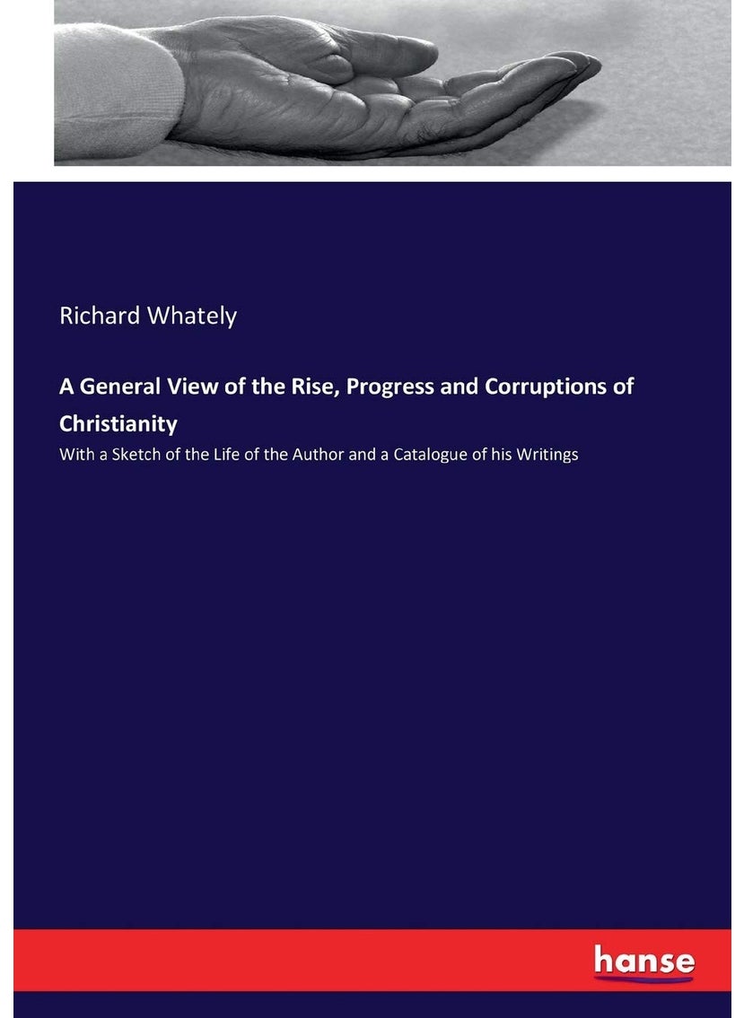 A General View of the Rise, Progress and Corruptions of Christianity: With a Sketch of the Life of the Author and a Catalogue of his Writings  - Image 1