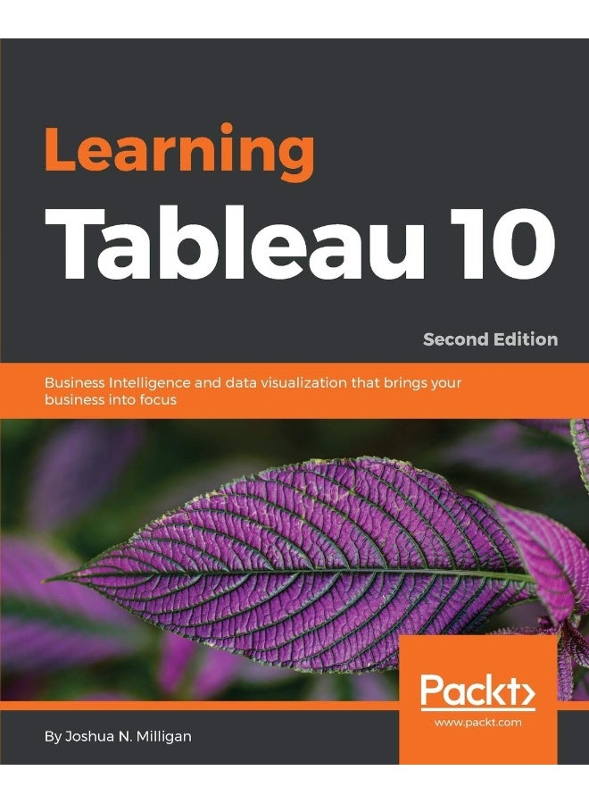 Learning Tableau 10 - Second Edition: Business Intelligence and data visualization that brings your business into focus