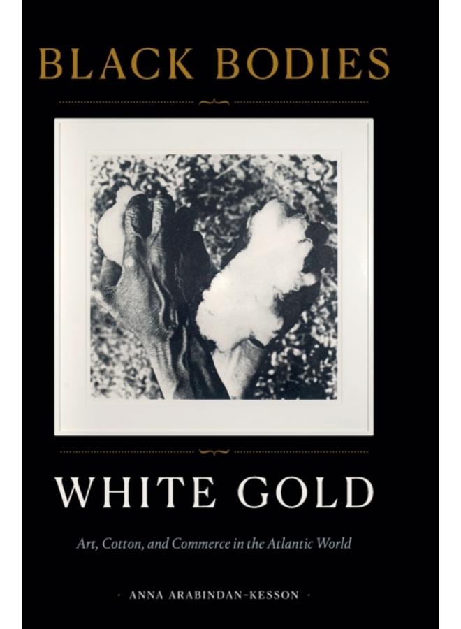 Black Bodies, White Gold : Art, Cotton, and Commerce in the Atlantic World 