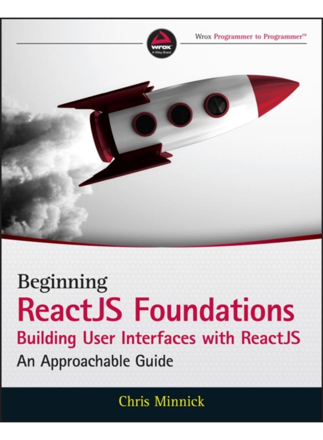 Beginning ReactJS Foundations Building User Interfaces with ReactJS : An Approachable Guide 