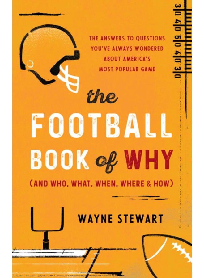 The Football Book of Why (and Who, What, When, Where, and How) : The Answers to Questions You've Always Wondered about America's Most Popular Game 
