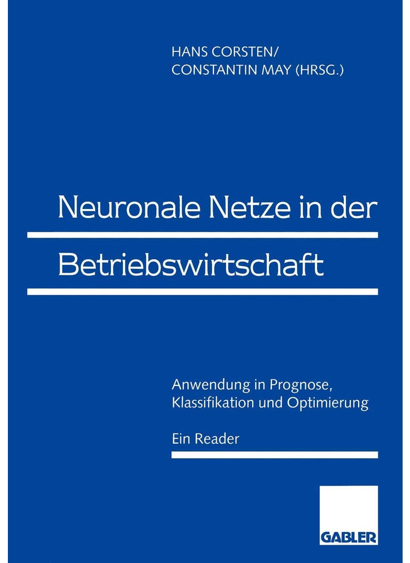 Neuronale Netze in der Betriebswirtschaft: Anwendung in Prognose, Klassifikation und Optimierung 