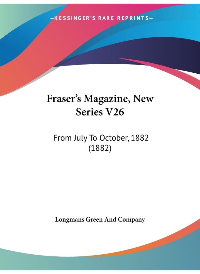 Fraser's Magazine, New Series V26: From July To October, 1882 (1882) 