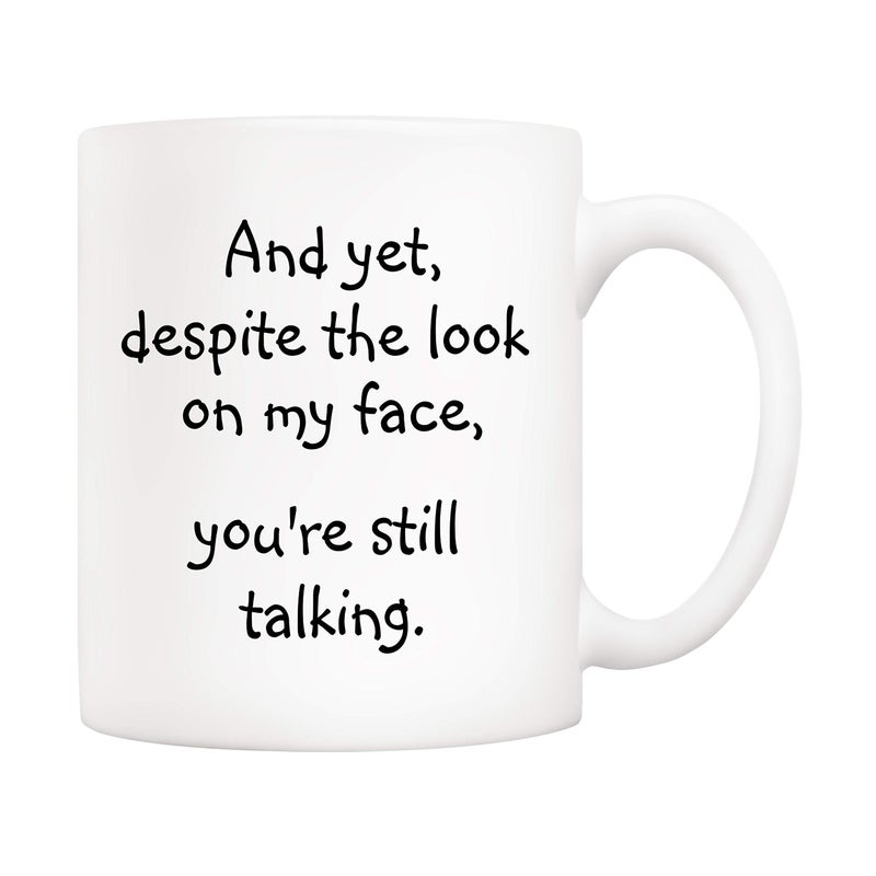 5Aup Christmas Gifts Funny Quote Coffee Mug for Friend Coworker And Yet Despite the Look on My Face Youre Still Talking Novelty Cups 11Oz Unique Birthday and Holiday Gifts