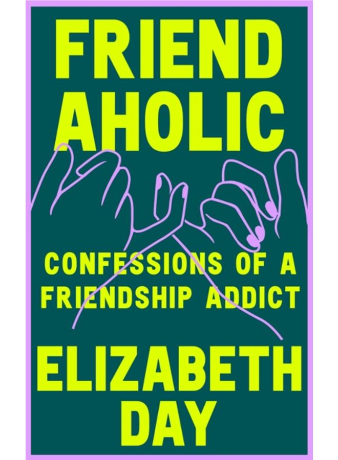 Friendaholic : Confessions of a Friendship Addict