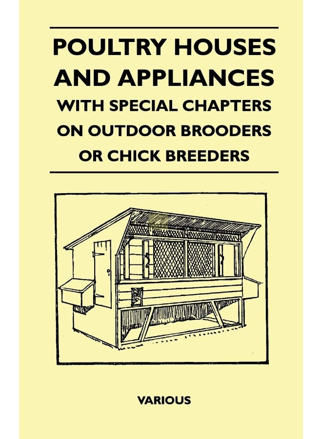 Poultry Houses and Appliances - With Special Chapters on Outdoor Brooders or Chick Breeders 