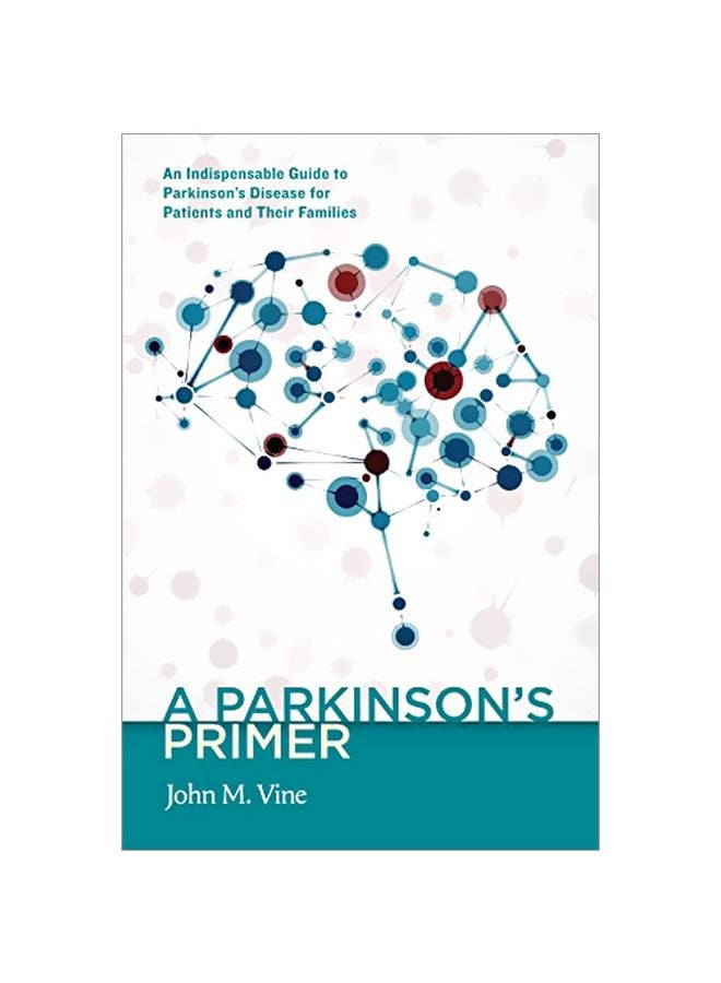 A Parkinson's Primer: An Indispensable Guide To Parkinson's Disease For Patients And Their Families