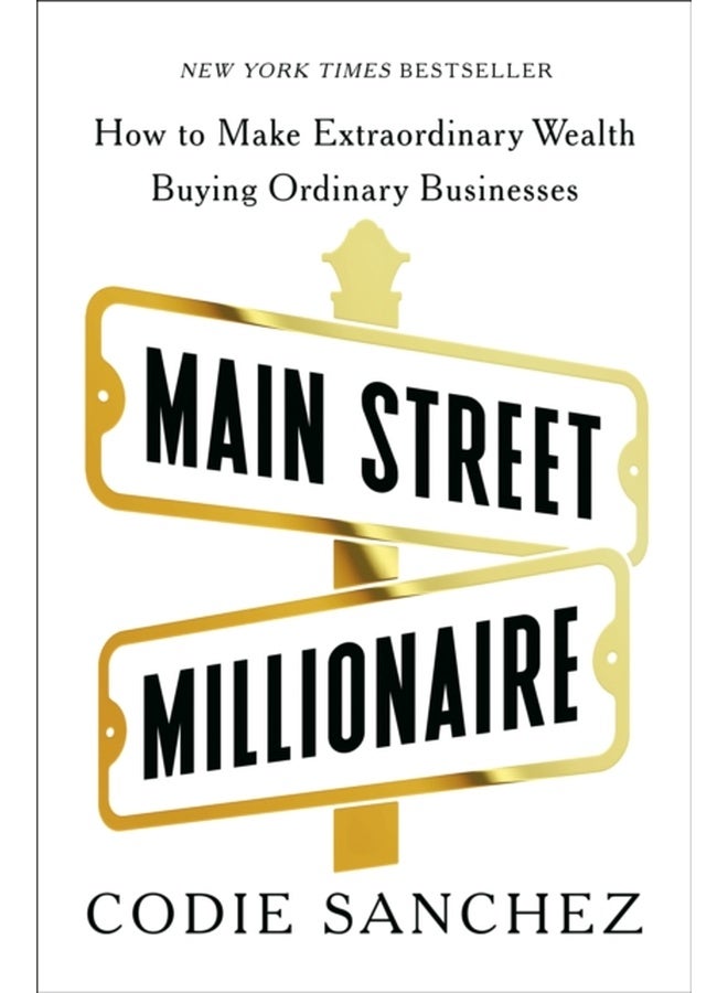 Main Street Millionaire: How to Make Extraordinary Wealth Buying Ordinary Businesses 