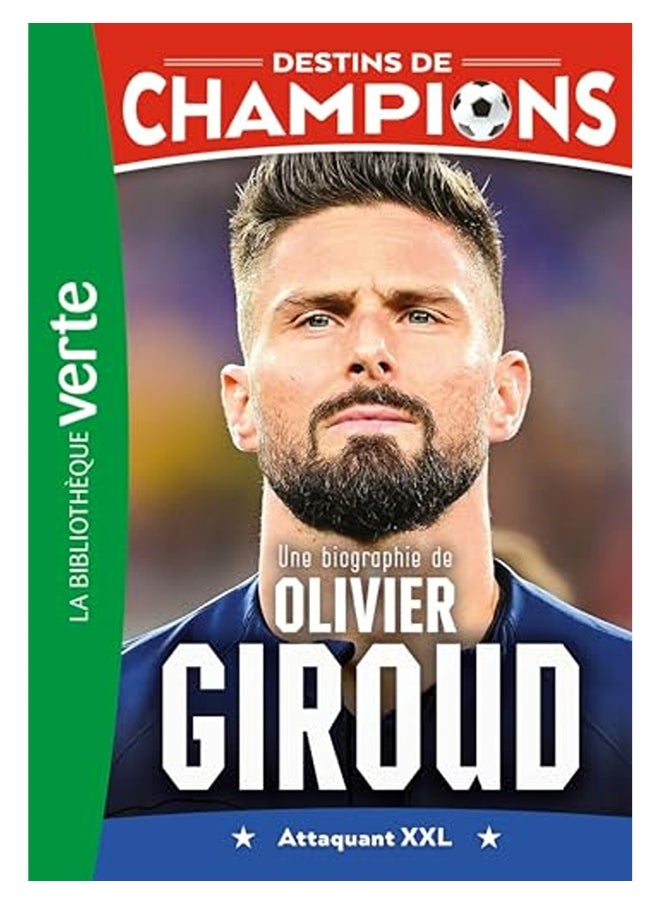 Destins De Champions 09  Une Biographie Dolivier Giroud 