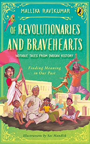 Of Revolutionaries And Bravehearts Notable Tales From Indian History 