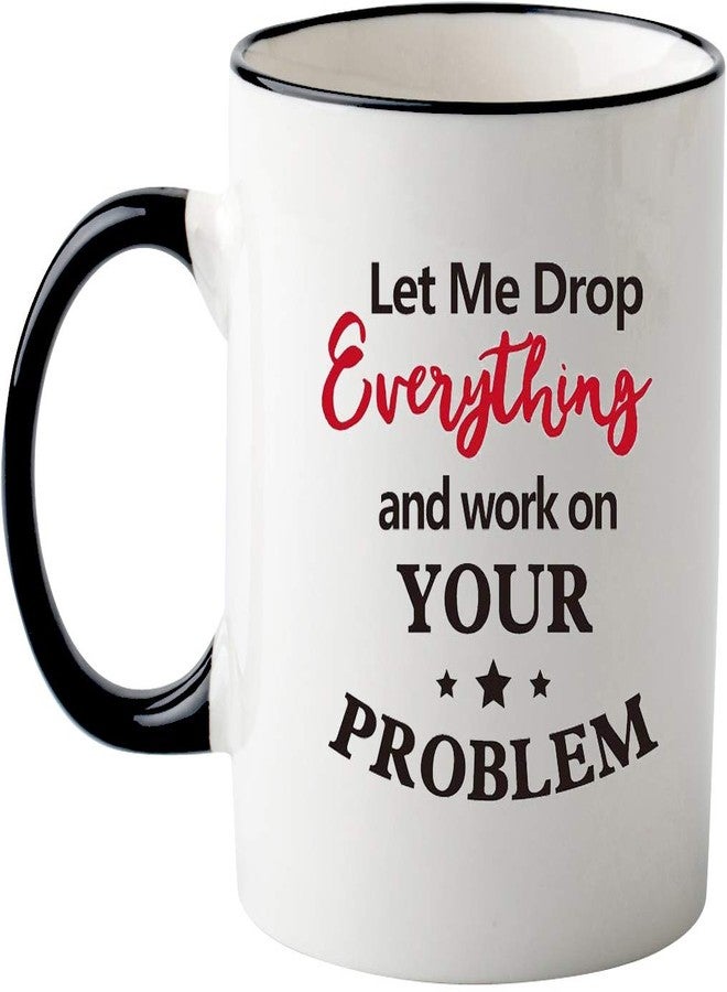 Mecai Funny Office Mug-Let Me Drop Everything And Work On Your Problem,Funny Inspirational and sarcasm appreciation gifts for coworkers Men Women ，11 OZ Ceramic Coffee Mug - Image 2