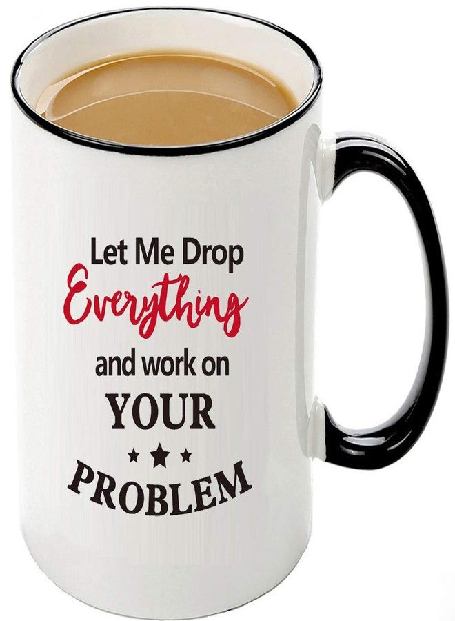 Mecai Funny Office Mug-Let Me Drop Everything And Work On Your Problem,Funny Inspirational and sarcasm appreciation gifts for coworkers Men Women ，11 OZ Ceramic Coffee Mug - Image 1