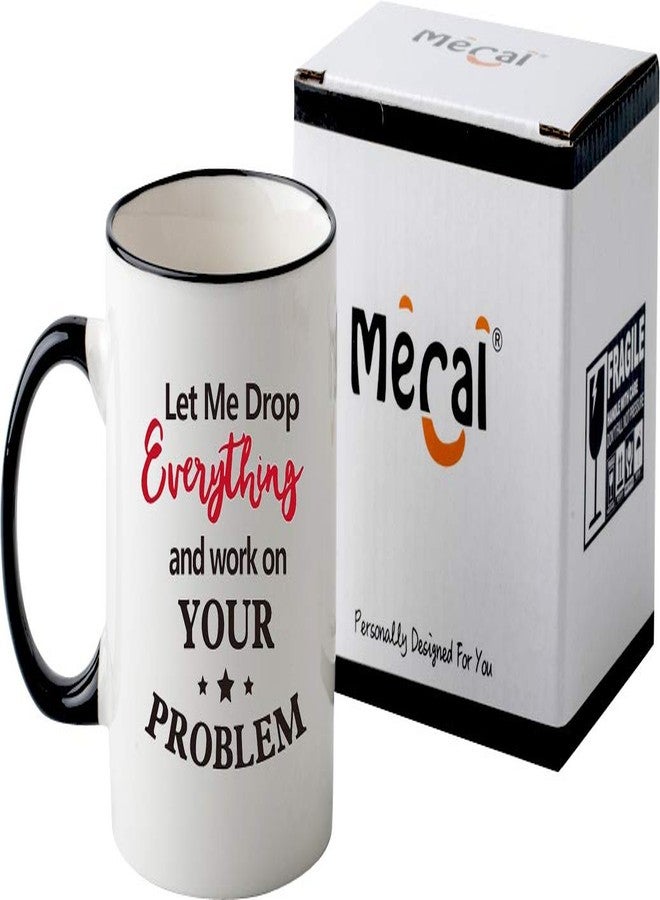 Mecai Funny Office Mug-Let Me Drop Everything And Work On Your Problem,Funny Inspirational and sarcasm appreciation gifts for coworkers Men Women ，11 OZ Ceramic Coffee Mug - Image 4