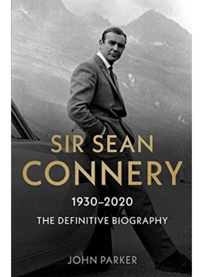Sir Sean Connery - The Definitive Biography: 1930 - 2020 