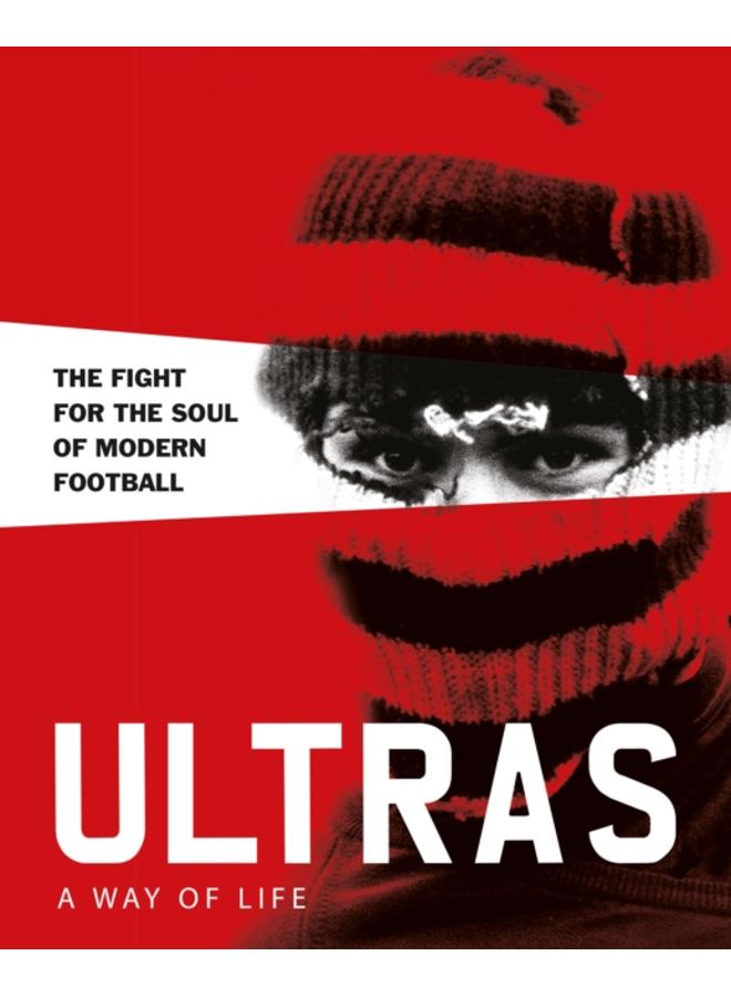 Ultras. A Way of Life : The fight for the soul of Modern Football 
