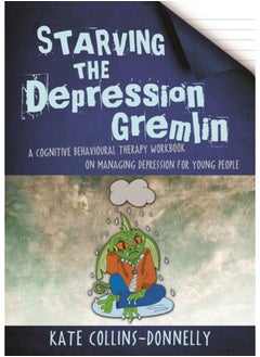 Starving the Depression Gremlin : A Cognitive Behavioural Therapy Workbook on Managing Depression for Young People 