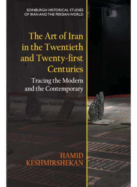 The Art of Iran in the Twentieth and Twenty-First Cent: Tracing the Modern and the Contemporary