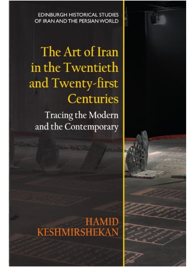 The Art of Iran in the Twentieth and Twenty-First Cent: Tracing the Modern and the Contemporary 
