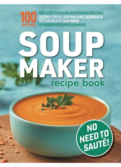 Soup Maker Recipe Book: Fast, Easy to Follow, Nutritious & Delicious. Suitable For All Soup Machines, Blenders & Kettles in less than 30mins. UK Ingredients & Measurements.