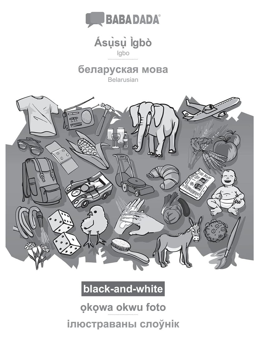 BABADADA black-and-white, Ásụ̀sụ̀ Ìgbò - Belarusian (in cyrillic script), ọkọwa okwu foto - visual dictionary (in cyrillic script): Igbo - Belarusian (in cyrillic script), visual dictionary 